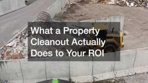 What a Property Cleanout Actually Does to Your ROI